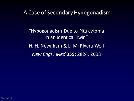 A Case of Secondary Hypogonadism “Hypogonadism Due to Pituicytoma in an Identical Twin” H. H. Newnham & L. M. Rivera-Woll New Engl J Med 359: 2824, 2008.