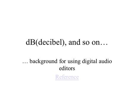 DB(decibel), and so on… … background for using digital audio editors Reference.
