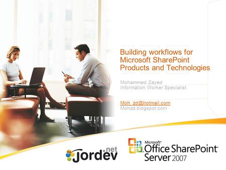 Building workflows for Microsoft SharePoint Products and Technologies Mohammed Zayed Information Worker Specialist Mohzd.blogspot.com.