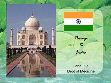 Passage To India Jane Jue Dept of Medicine. 1,128,000,000 est population –(Second only to China, 1/6 of world pop) Two thousand ethnic groups 22 official.