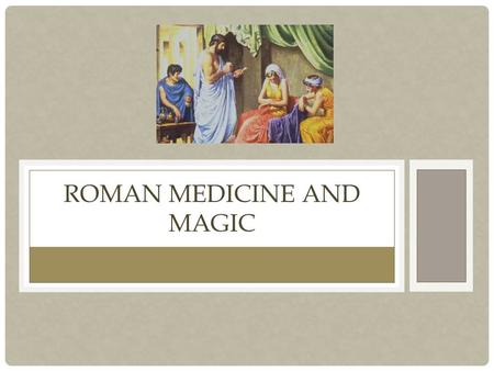 BY: RACHEL ROMAN MEDICINE AND MAGIC. INTRODUCTION Combined various techniques using different tools and rituals. Ancient Roman medicine included a number.