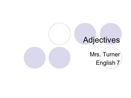 Adjectives Mrs. Turner English 7 What is an adjective? Adjectives are words that modify, or describe a noun or pronoun. Adjectives answer the questions.