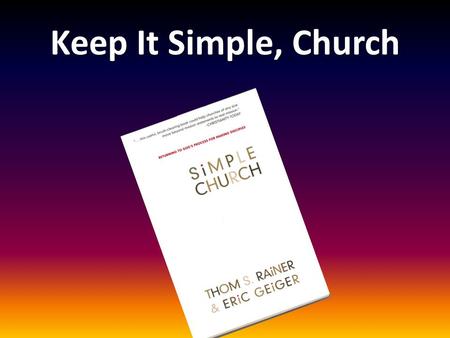 Keep It Simple, Church. Our complex mission statement We are sent to bring people to vibrant faith and mature character in the Lord Jesus Christ So that.