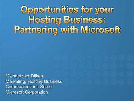 Michael van Dijken Marketing, Hosting Business Communications Sector Microsoft Corporation.