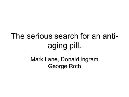 The serious search for an anti- aging pill. Mark Lane, Donald Ingram George Roth.