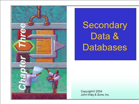 Learning Objectives Secondary Data & Databases Copyright © 2004 John Wiley & Sons, Inc. Chapter Three.
