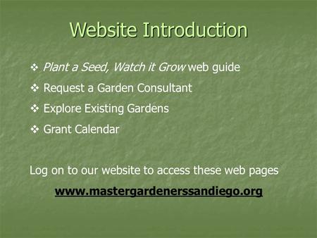 Website Introduction  Plant a Seed, Watch it Grow web guide  Request a Garden Consultant  Explore Existing Gardens  Grant Calendar Log on to our website.