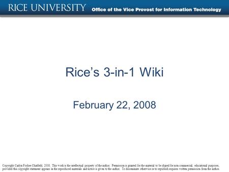 Rice’s 3-in-1 Wiki February 22, 2008 Copyright Carlyn Foshee Chatfield, 2008. This work is the intellectual property of the author. Permission is granted.