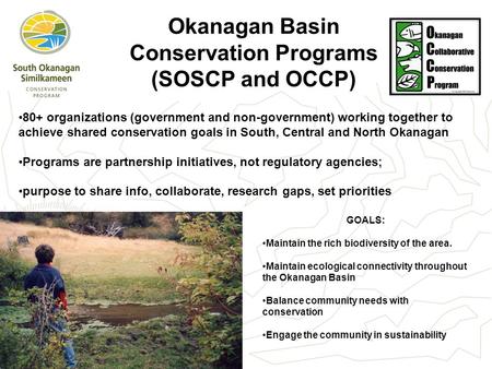Okanagan Basin Conservation Programs (SOSCP and OCCP) 80+ organizations (government and non-government) working together to achieve shared conservation.