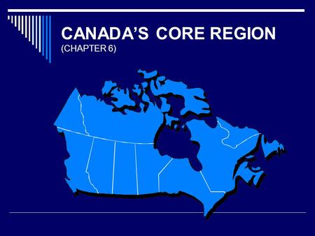 CANADA’S CORE REGION (CHAPTER 6)
