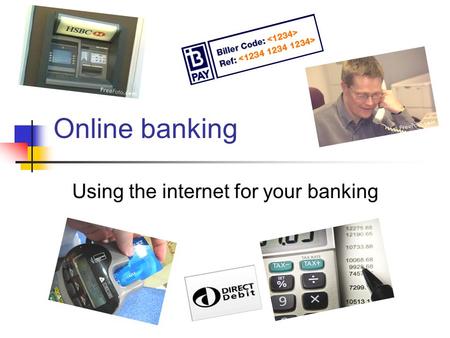 Online banking Using the internet for your banking.