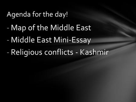 Agenda for the day! -Map of the Middle East -Middle East Mini-Essay -Religious conflicts - Kashmir.