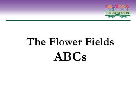 The Flower Fields ABCs. Everything you need to know about The Flower Fields program – but were afraid to ask A.What it is B.Why it works C.How to take.