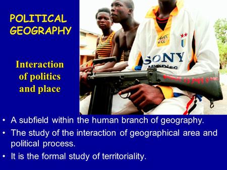 A subfield within the human branch of geography. The study of the interaction of geographical area and political process. It is the formal study of territoriality.
