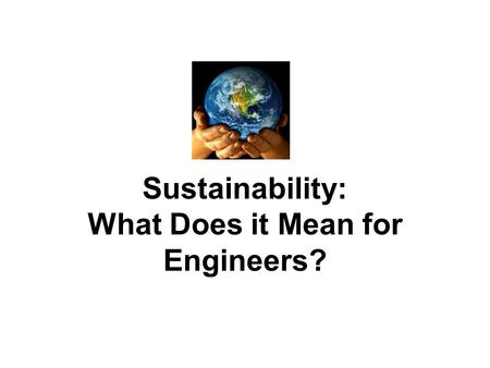 Sustainability: What Does it Mean for Engineers?.