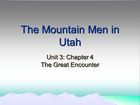 The Mountain Men in Utah Unit 3: Chapter 4 The Great Encounter.