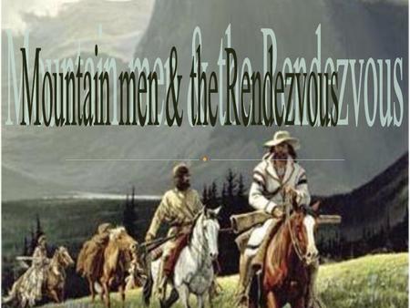 Mountain men & the Rendezvous