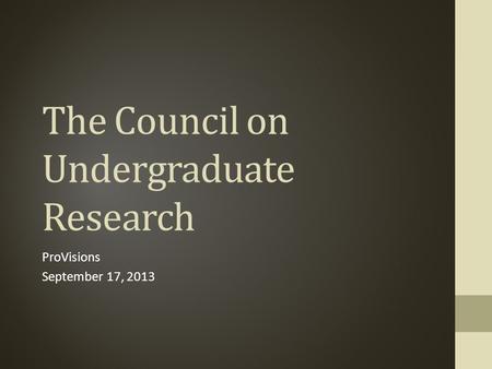 The Council on Undergraduate Research ProVisions September 17, 2013.