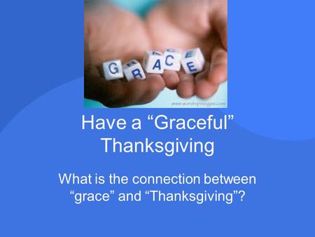 Have a “Graceful” Thanksgiving What is the connection between “grace” and “Thanksgiving”?