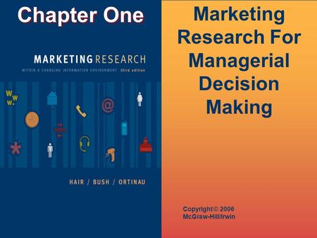 Chapter One Copyright © 2006 McGraw-Hill/Irwin Marketing Research For Managerial Decision Making.