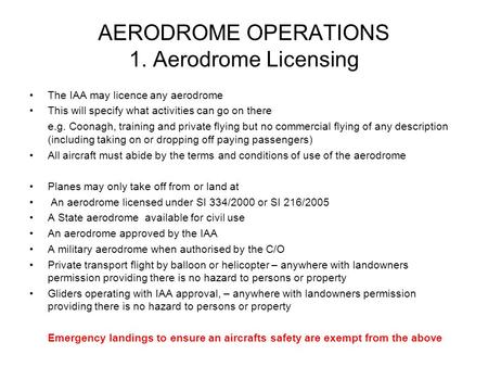 AERODROME OPERATIONS 1. Aerodrome Licensing The IAA may licence any aerodrome This will specify what activities can go on there e.g. Coonagh, training.