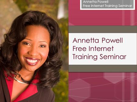 Annetta Powell Free Internet Training Seminar Annetta Powell Free Internet Training Seminar.