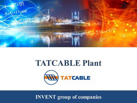 TATCABLE Plant INVENT group of companies. TATCABLE plant is a part of the group of companies INVENT and is located in Technopolis INVENT (Kazan). Group.