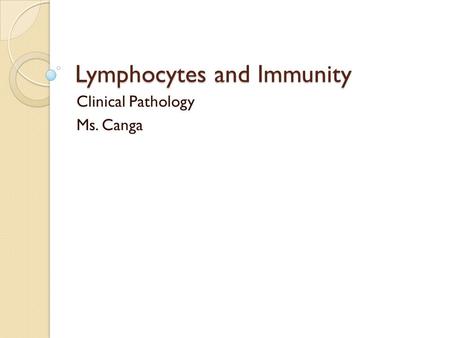 Lymphocytes and Immunity Clinical Pathology Ms. Canga.