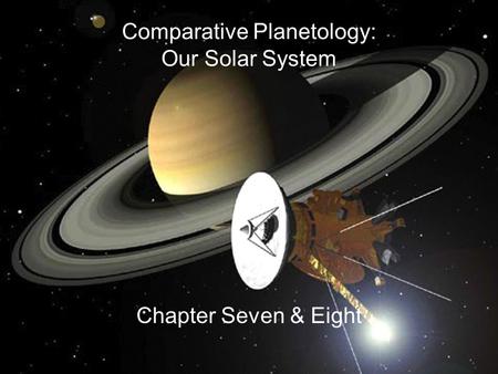 Comparative Planetology: Our Solar System Chapter Seven & Eight.