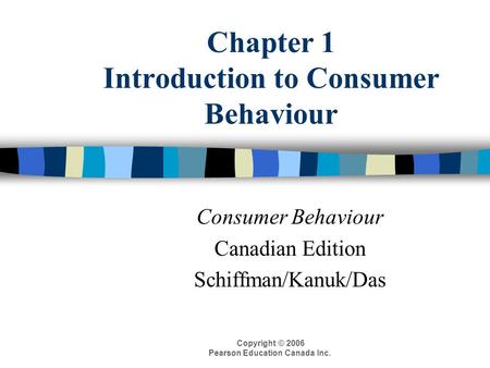 Copyright © 2006 Pearson Education Canada Inc. Chapter 1 Introduction to Consumer Behaviour Consumer Behaviour Canadian Edition Schiffman/Kanuk/Das.