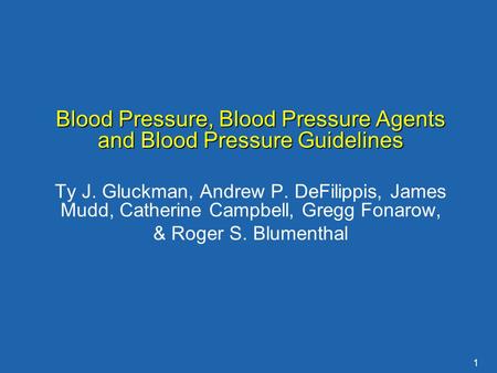 1 Blood Pressure, Blood Pressure Agents and Blood Pressure Guidelines Ty J. Gluckman, Andrew P. DeFilippis, James Mudd, Catherine Campbell, Gregg Fonarow,