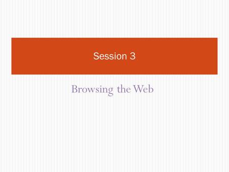 Browsing the Web Session 3. Objectives Student will knowhow to search on the internet, how to complete a form.