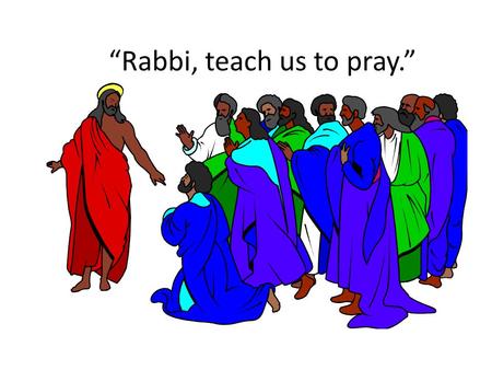 “Rabbi, teach us to pray.”