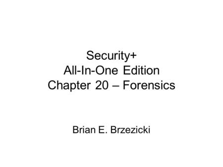 Security+ All-In-One Edition Chapter 20 – Forensics Brian E. Brzezicki.