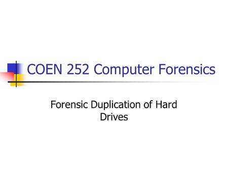 COEN 252 Computer Forensics Forensic Duplication of Hard Drives.