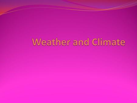 Weather and Climate Weather = condition of the atmosphere at a particular time and place Climate = average weather conditions in an area over a long period.