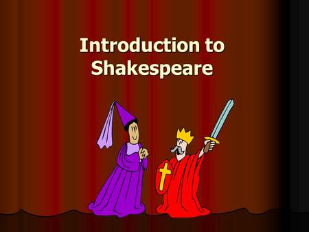 Introduction to Shakespeare. William Shakespeare Born 1564, died 1616 Born 1564, died 1616 Wrote 37 plays Wrote 37 plays Wrote over 150 sonnets Wrote.