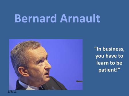 Click to edit Master subtitle style 1/9/11 “In business, you have to learn to be patient!” Bernard Arnault.