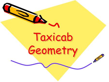 Taxicab Geometry. Uses a graph and the movement of a taxi Uses the legs of the resulting right triangle to find slope, distance, and midpoint.