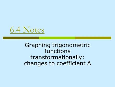 6.4 Notes Graphing trigonometric functions transformationally: changes to coefficient A.