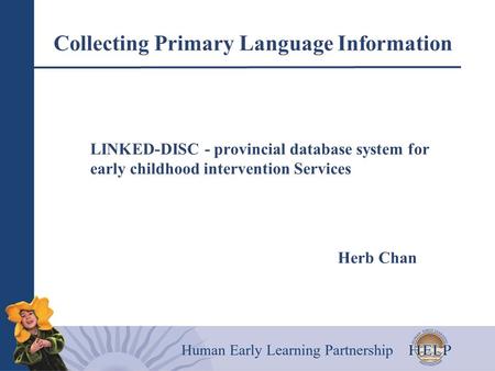 Collecting Primary Language Information LINKED-DISC - provincial database system for early childhood intervention Services Herb Chan.