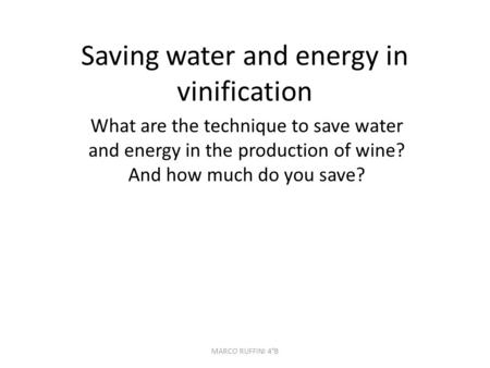 Saving water and energy in vinification What are the technique to save water and energy in the production of wine? And how much do you save? MARCO RUFFINI.