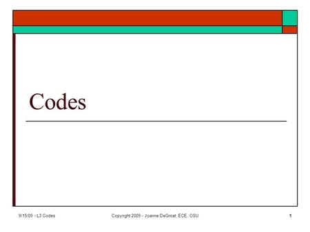 9/15/09 - L3 CodesCopyright 2009 - Joanne DeGroat, ECE, OSU1 Codes.