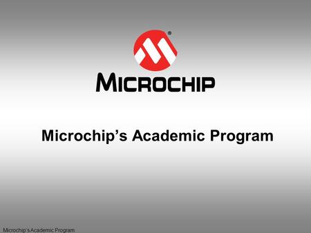 Microchip’s Academic Program. 2 Our Mission “Facilitate the integration of Microchip products and technologies into the classroom”