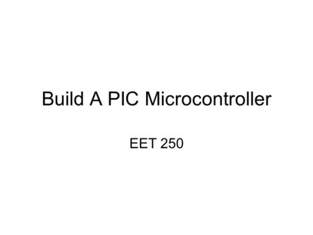 Build A PIC Microcontroller EET 250. End Goal Keypad PIC16F917 LCD Display Keypad RS-232 Sensor.