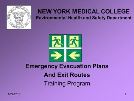 6/27/20111 Emergency Evacuation Plans And Exit Routes Training Program NEW YORK MEDICAL COLLEGE Environmental Health and Safety Department.