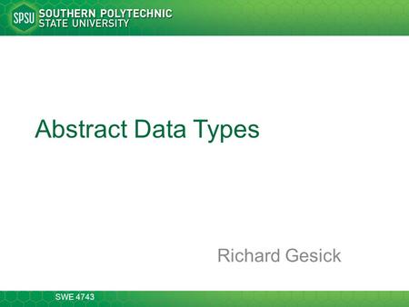 SWE 4743 Abstract Data Types Richard Gesick. SWE 4743 2-14 Abstraction Classification, generalization, and aggregation are the basic ways we have of structuring.