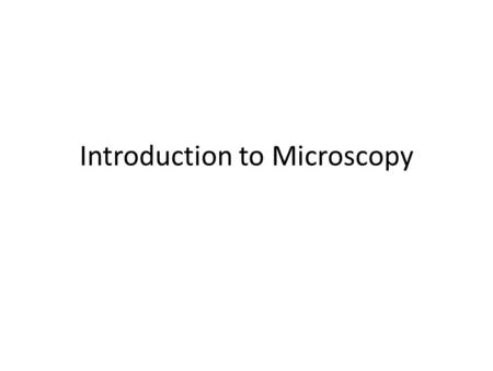 Introduction to Microscopy. Objectives Learn to use a compound microscope correctly. Diagram the path of light through a compound microscope. Name major.