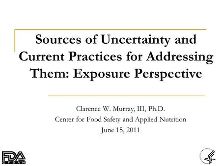 Sources of Uncertainty and Current Practices for Addressing Them: Exposure Perspective Clarence W. Murray, III, Ph.D. Center for Food Safety and Applied.
