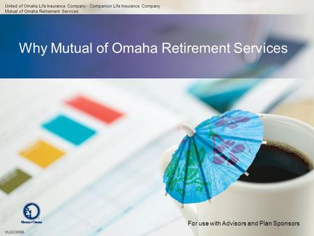 Why Mutual of Omaha Retirement Services United of Omaha Life Insurance Company - Companion Life Insurance Company Mutual of Omaha Retirement Services MUGC9365.
